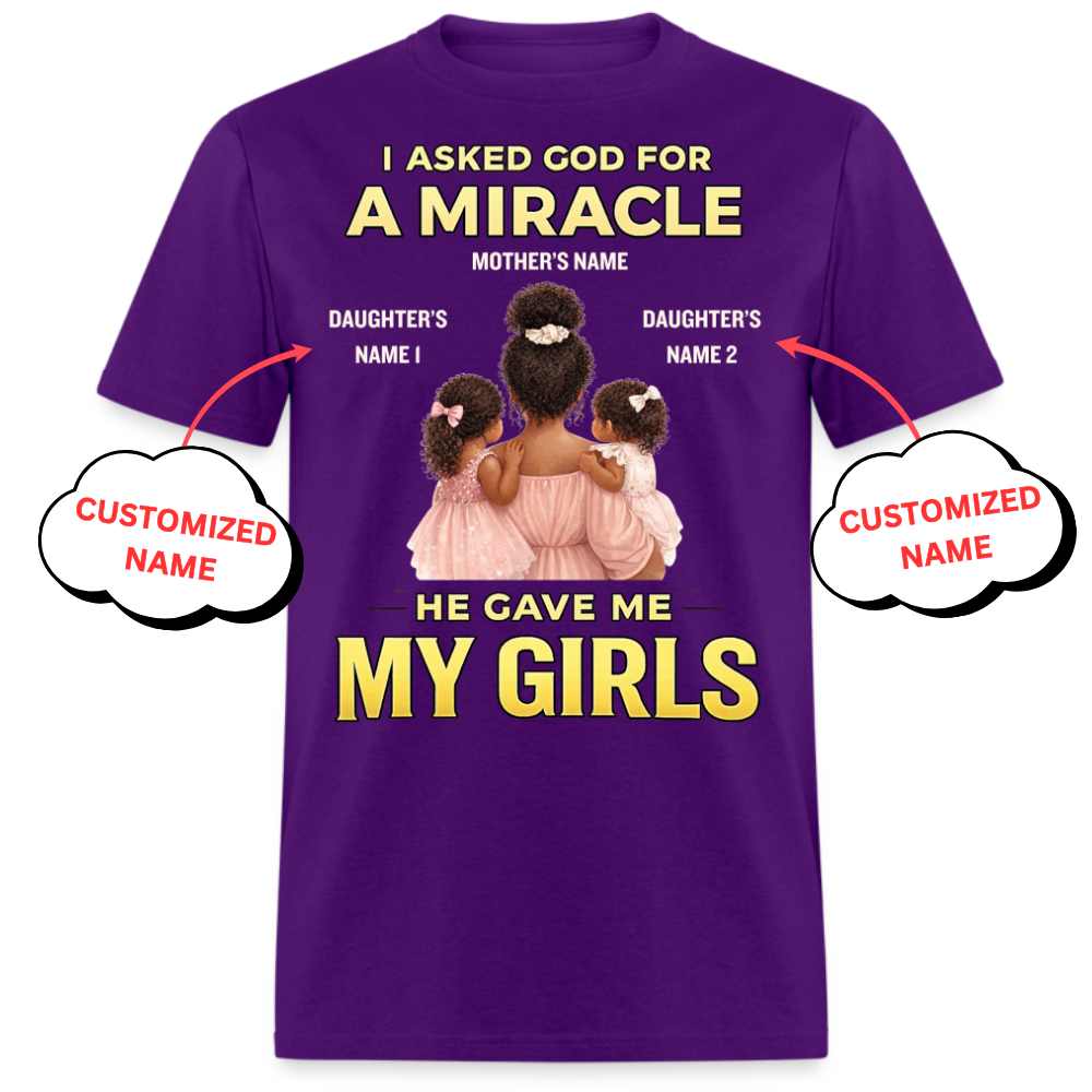 I ASKED GOD FOR A MIRACLE HE GAVE ME MY GIRLS (MOTHER & DAUGHTERS)-PERSONALIZED UNISEX SHIRT