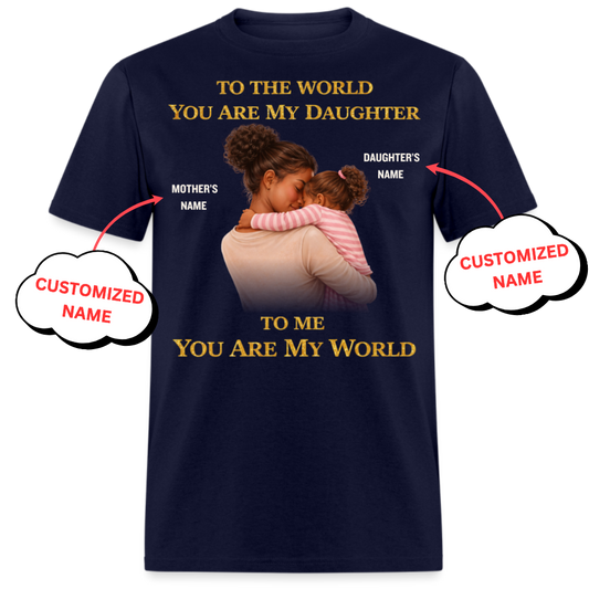 TO THE WORLD YOU ARE MY DAUGHTER, TO ME YOU ARE MY WORLD(MOTHER)-PERSONALIZED UNISEX SHIRT
