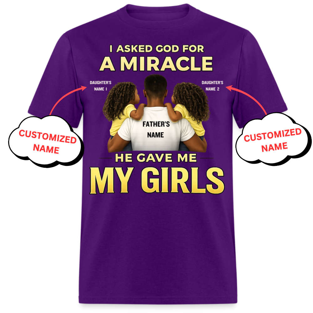 I ASKED GOD FOR A MIRACLE HE GAVE ME MY GIRLS (FATHER & DAUGHTERS)-PERSONALIZED UNISEX SHIRT