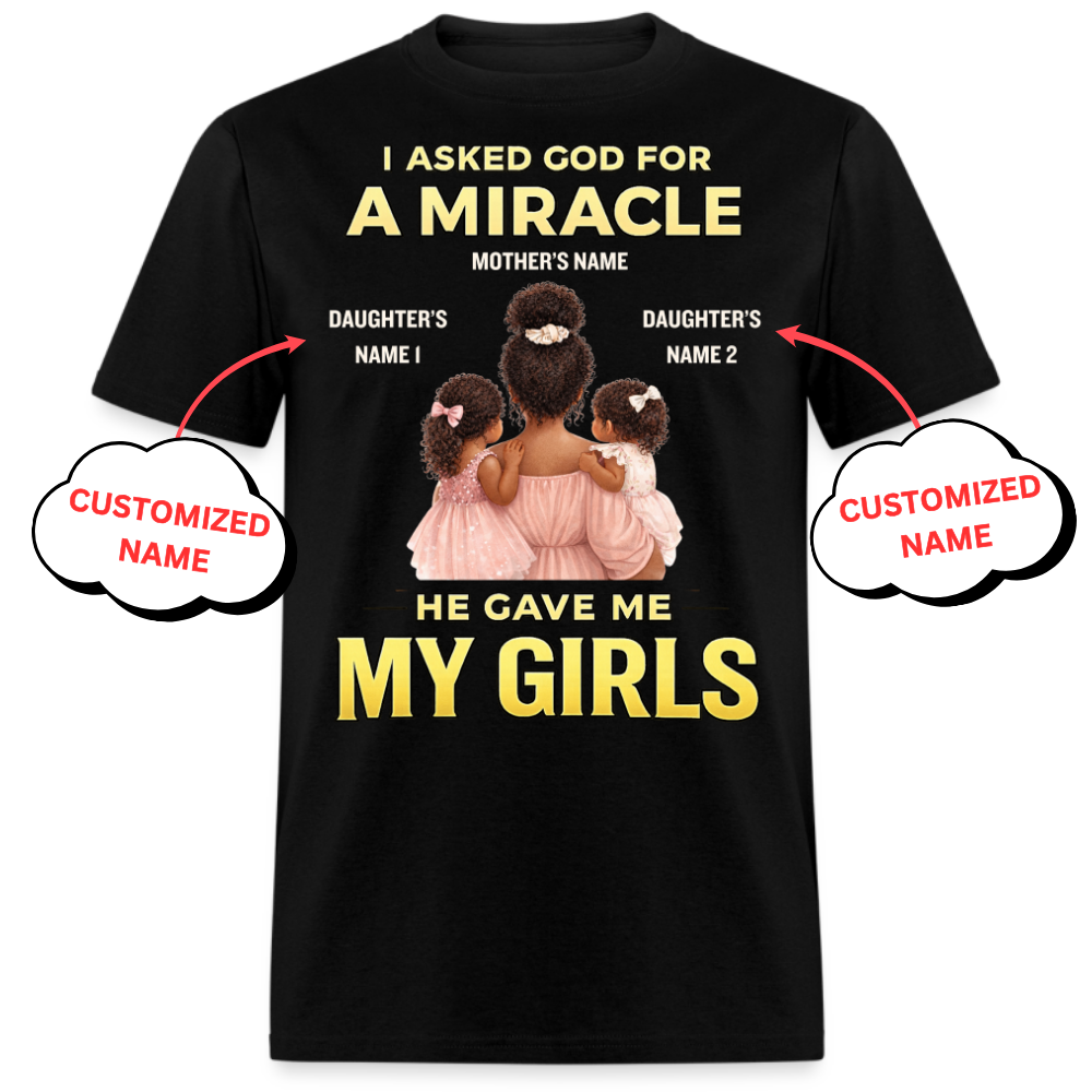 I ASKED GOD FOR A MIRACLE HE GAVE ME MY GIRLS (MOTHER & DAUGHTERS)-PERSONALIZED UNISEX SHIRT