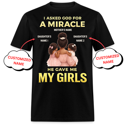 I ASKED GOD FOR A MIRACLE HE GAVE ME MY GIRLS (MOTHER & DAUGHTERS)-PERSONALIZED UNISEX SHIRT
