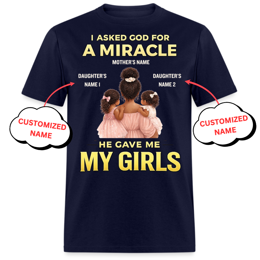 I ASKED GOD FOR A MIRACLE HE GAVE ME MY GIRLS (MOTHER & DAUGHTERS)-PERSONALIZED UNISEX SHIRT