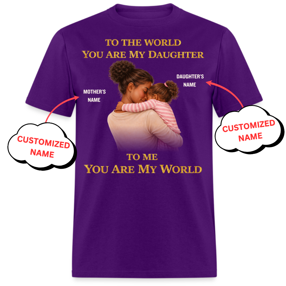 TO THE WORLD YOU ARE MY DAUGHTER, TO ME YOU ARE MY WORLD(MOTHER)-PERSONALIZED UNISEX SHIRT