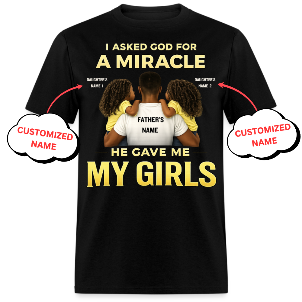 I ASKED GOD FOR A MIRACLE HE GAVE ME MY GIRLS (FATHER & DAUGHTERS)-PERSONALIZED UNISEX SHIRT